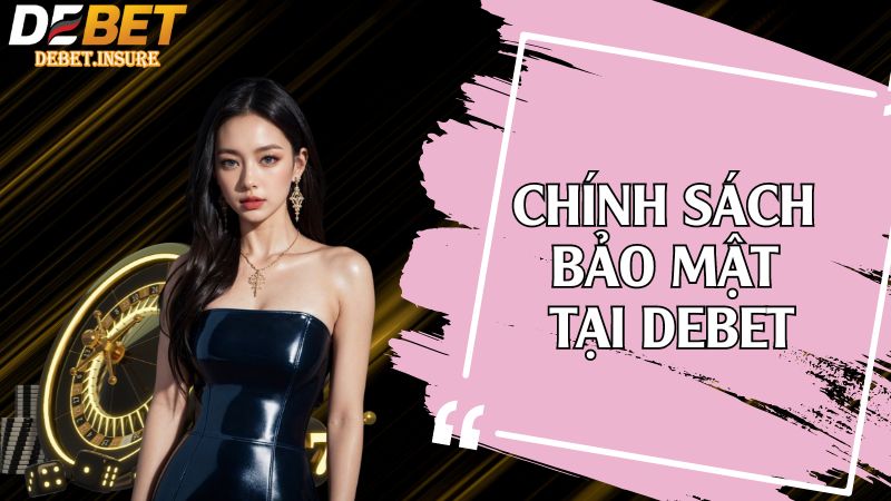 Quyền lợi của người chơi với chính sách bảo mật tại Debet